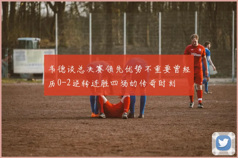 韦德谈总决赛领先优势不重要曾经历0-2逆转连胜四场的传奇时刻