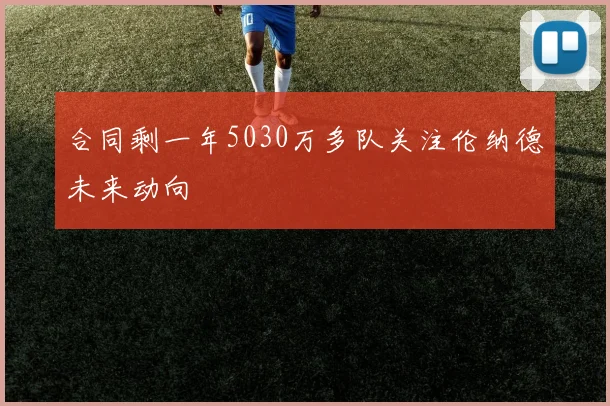 合同剩一年5030万多队关注伦纳德未来动向